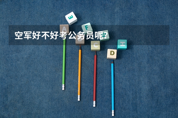 空军好不好考公务员呢?