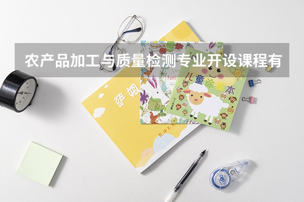 农产品加工与质量检测专业开设课程有哪些 考研方向是什么