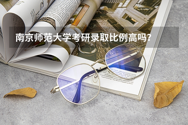 南京师范大学考研录取比例高吗？
