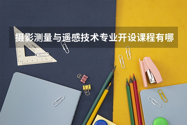 摄影测量与遥感技术专业开设课程有哪些 考研方向是什么