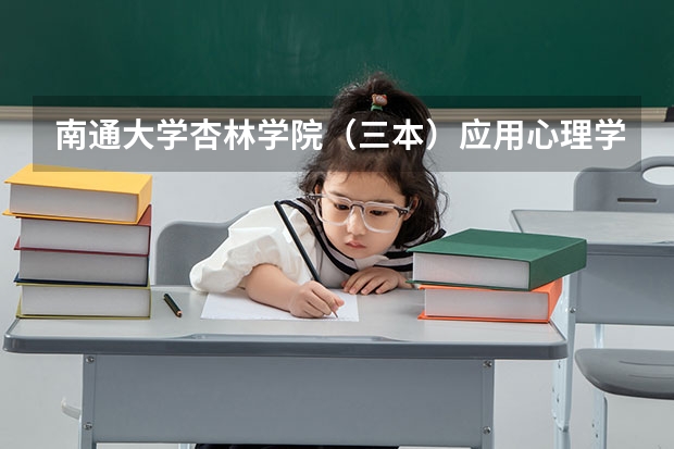 南通大学杏林学院（三本）应用心理学要多少分？拜托各位了 3Q