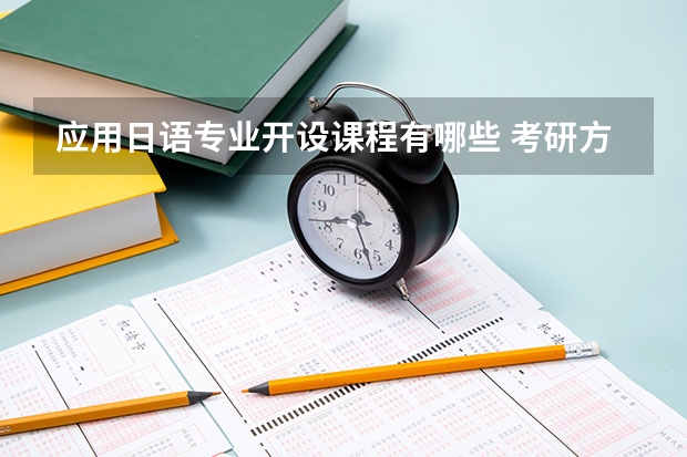 应用日语专业开设课程有哪些 考研方向是什么