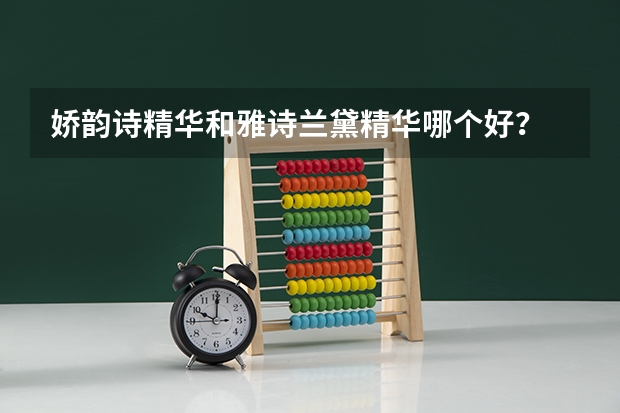 娇韵诗精华和雅诗兰黛精华哪个好？