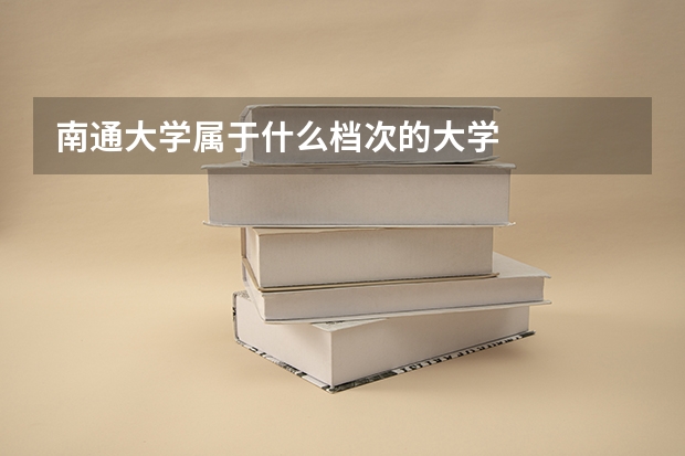 南通大学属于什么档次的大学