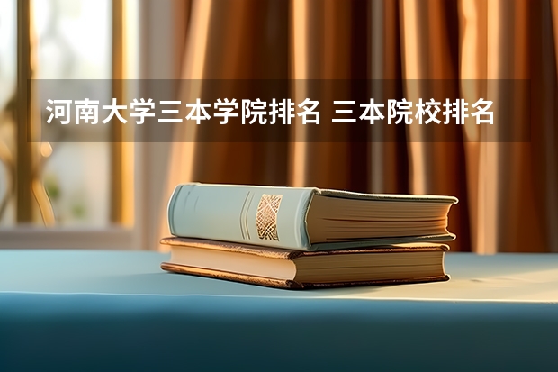 河南大学三本学院排名 三本院校排名及录取分数线