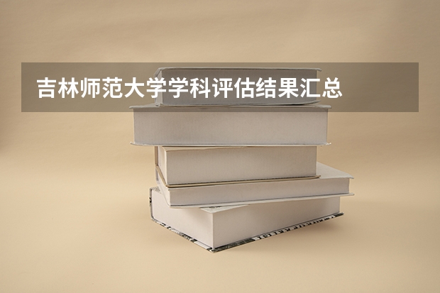 吉林师范大学学科评估结果汇总