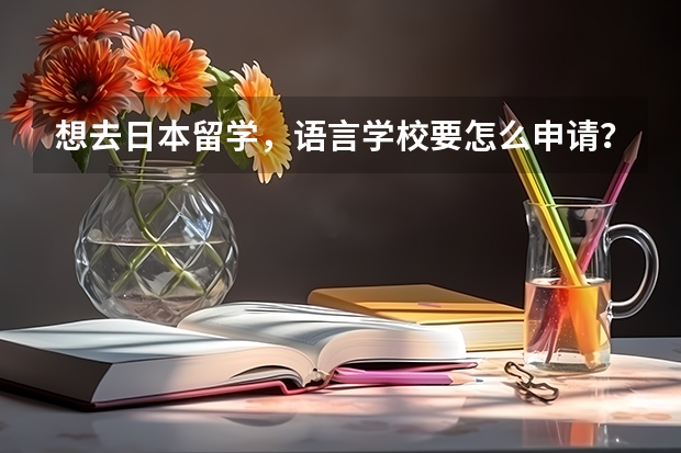 想去日本留学，语言学校要怎么申请？