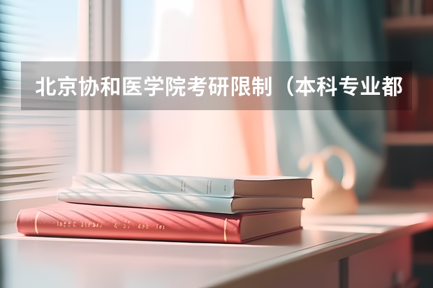 北京协和医学院考研限制(本科专业都有啥)