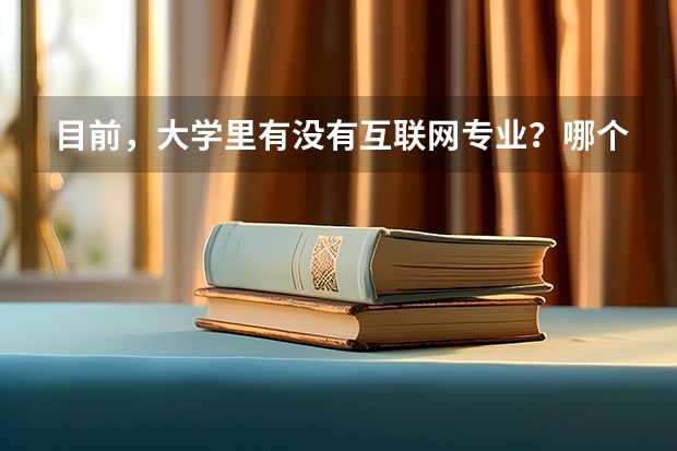 目前，大学里有没有互联网专业？哪个学校有？