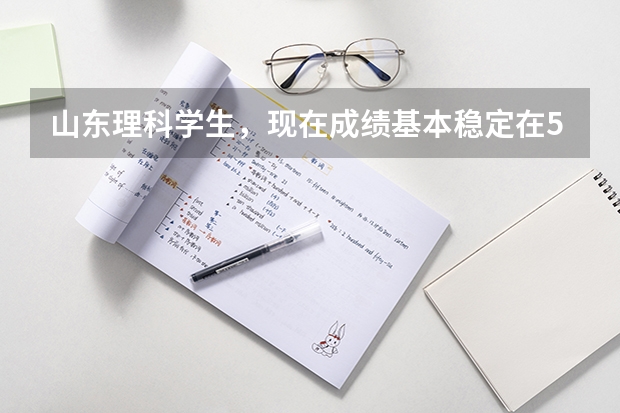 山东理科学生，现在成绩基本稳定在550分左右，明年想考中国传媒大学（非艺术），应该怎么做？