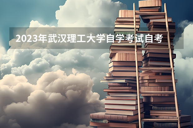 2023年武汉理工大学自学考试自考本科从报名到毕业全部流程是什么？