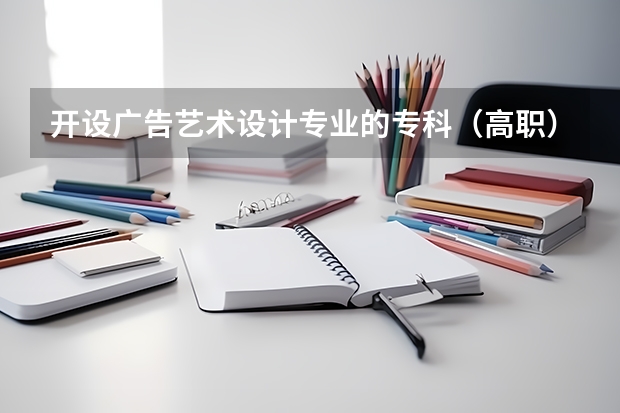 开设广告艺术设计专业的专科（高职）类大学有哪些