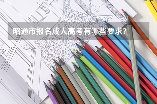 昭通市报名成人高考有哪些要求？
