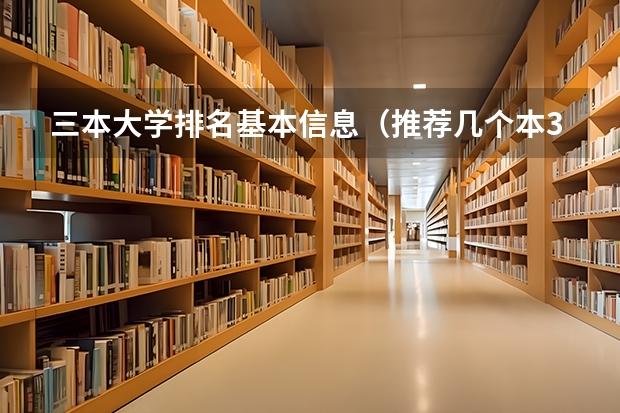 三本大学排名基本信息（推荐几个本3好学校）