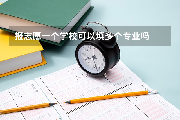 报志愿一个学校可以填多个专业吗