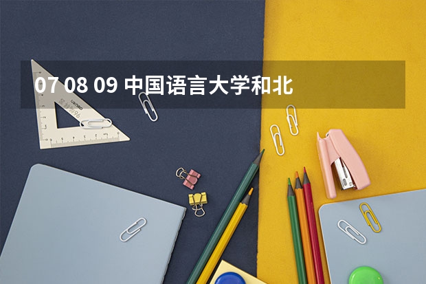 07 08 09 中国语言大学和北外对外汉语专业研究生录取分数线是多少? 各科成绩达到多少分大概可被录取?