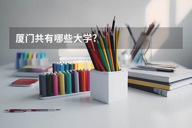 厦门共有哪些大学?