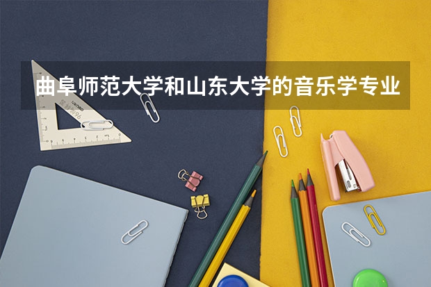 曲阜师范大学和山东大学的音乐学专业哪个好?