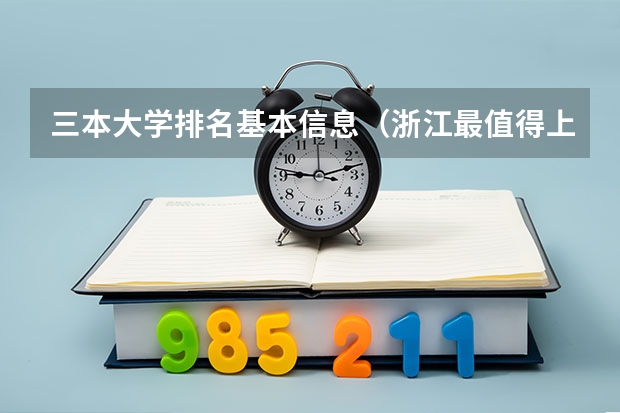 三本大学排名基本信息（浙江最值得上的三本大学排名）