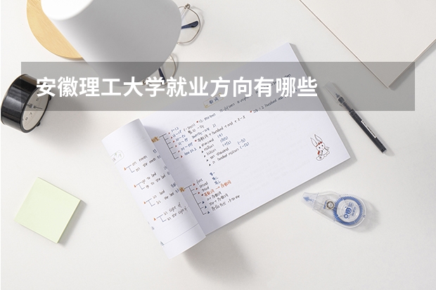 安徽理工大学就业方向有哪些