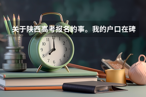 关于陕西高考报名的事。我的户口在碑林区。我在五十三中。 是雁塔区的一所学校。应该怎么报名。
