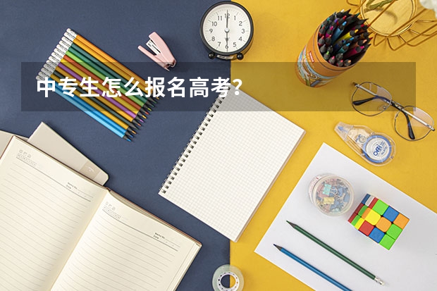 中专生怎么报名高考？