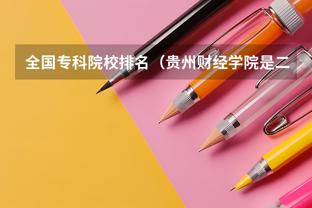 全国专科院校排名（贵州财经学院是二本还是三本?）