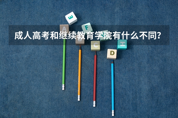 成人高考和继续教育学院有什么不同？
