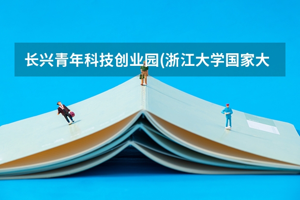 长兴青年科技创业园(浙江大学国家大学科技园)属于哪个区