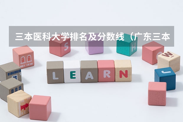 三本医科大学排名及分数线（广东三本大学排名及分数线）