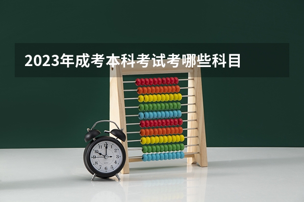 2023年成考本科考试考哪些科目