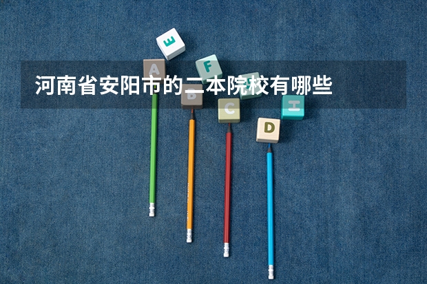河南省安阳市的二本院校有哪些