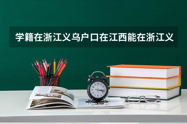 学籍在浙江义乌户口在江西能在浙江义乌高考吗