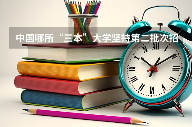 中国哪所“三本”大学坚持第二批次招生，有望升级为985高校？（浙江最值得上的三本大学排名）