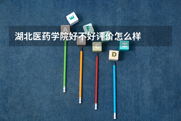 湖北医药学院好不好评价怎么样