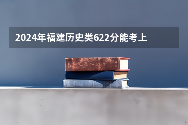 2024年福建历史类622分能考上什么大学？