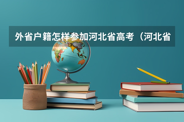 外省户籍怎样参加河北省高考（河北省高考报名时间2023年）