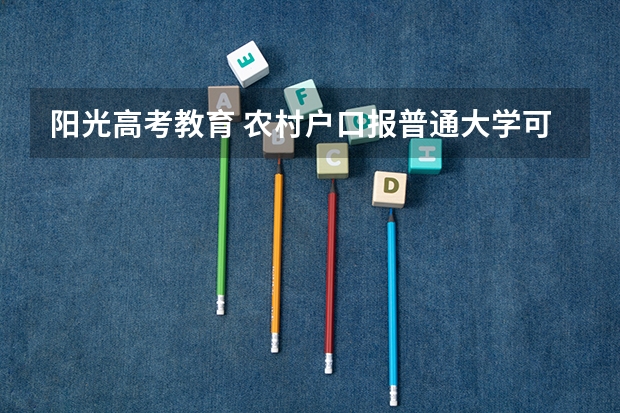 阳光高考教育 农村户口报普通大学可以报名吗