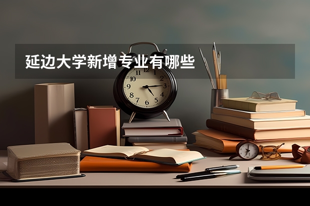 延边大学新增专业有哪些
