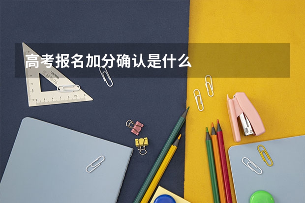 高考报名加分确认是什么
