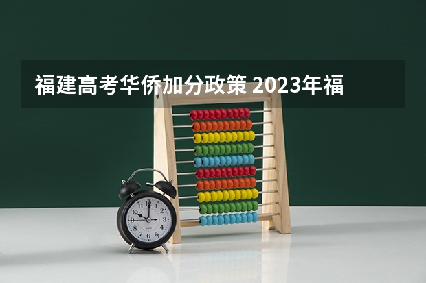 福建高考华侨加分政策 2023年福建省高考加分政策及降分录取规定