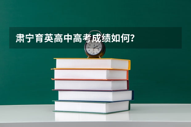 肃宁育英高中高考成绩如何?