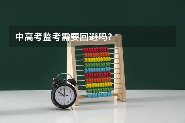 中高考监考需要回避吗？