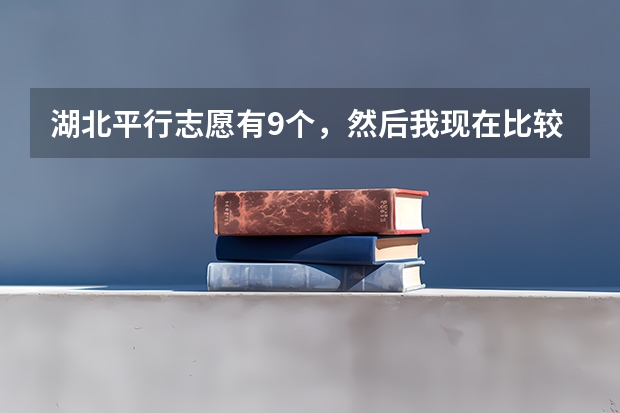 湖北平行志愿有9个，然后我现在比较有意向的是教育，还有护理专业，那么这9和志愿该怎么安排？