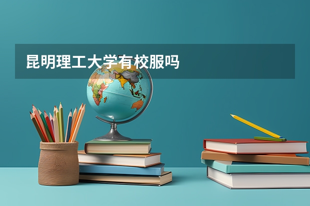 昆明理工大学有校服吗