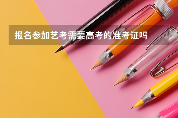 报名参加艺考需要高考的准考证吗