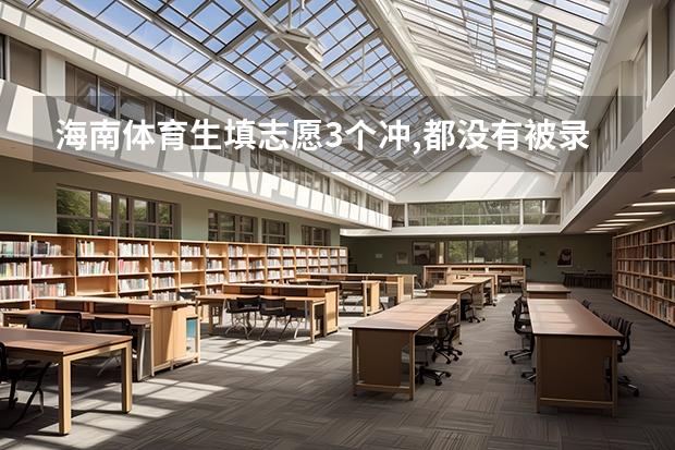 海南体育生填志愿3个冲,都没有被录取,会滑档吗