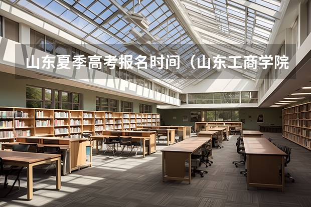 山东夏季高考报名时间（山东工商学院成人高考报名入口？）