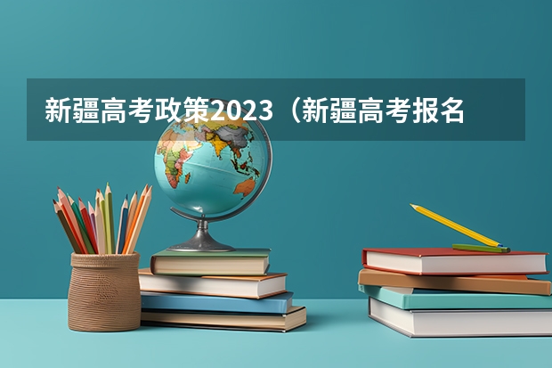 新疆高考政策2023（新疆高考报名条件）