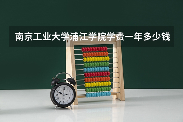 南京工业大学浦江学院学费一年多少钱